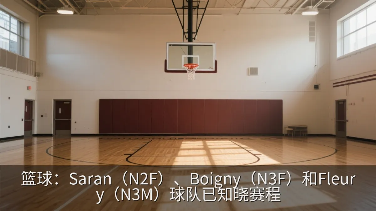 篮球：Saran（N2F）、Boigny（N3F）和Fleury（N3M）球队已知晓赛程